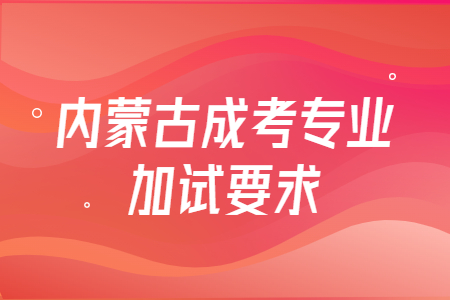 内蒙古成考专业加试要求