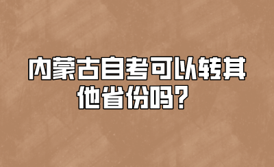 内蒙古自考可以转其他省份吗？.png