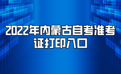 2022年内蒙古自考准考证打印入口.png