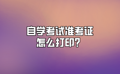 自学考试准考证怎么打印？.png