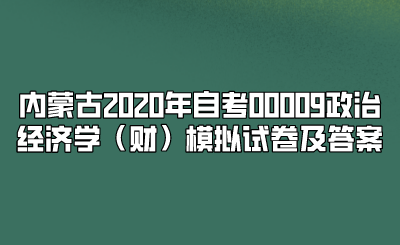 内蒙古2020年自考00009政治经济学（财）模拟试卷及答案.png