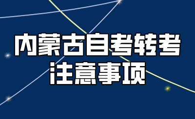 内蒙古自考转考注意事项.png