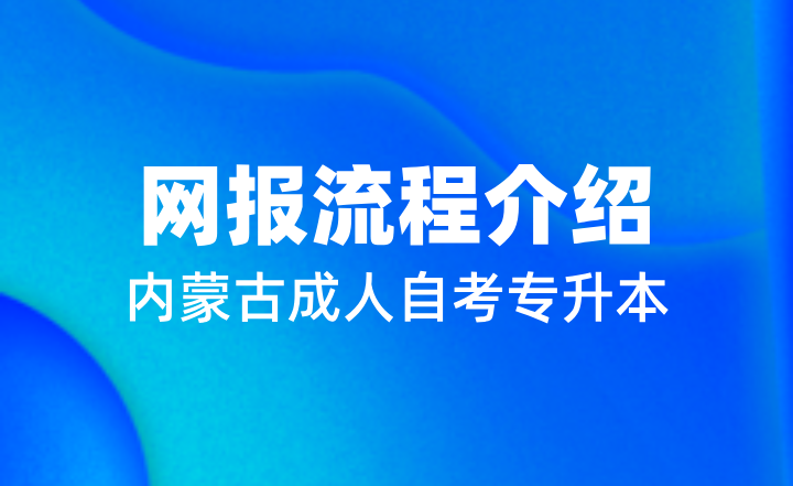 2023年内蒙古成人自考专升本网报流程介绍